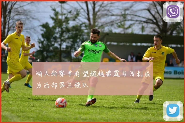湖人新赛季有望超越雷霆与马刺成为西部第三强队